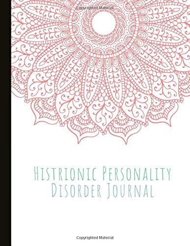 Histrionic Personality Disorder Journal: Beautiful Journal To Track Various Moods And Hpd Symptoms, Energy, Therapy, Coping Skills, & Lots Of Lined ... Quotes, Illustrations, Prompts & More!