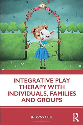 Integrative Play Therapy With Individuals, Families And Groups