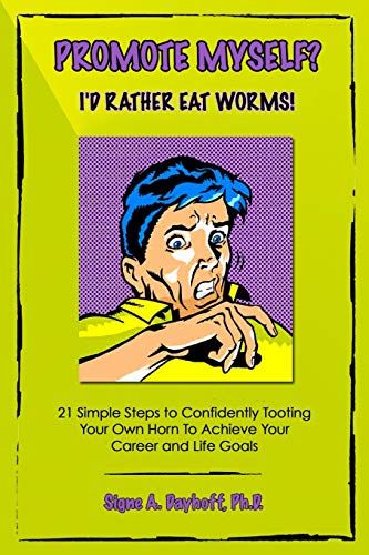 Promote Myself? I'd Rather Eat Worms! 21 Simple Steps To Confidently Tooting Your Own Horn To Achieve Your Career And Life Goals