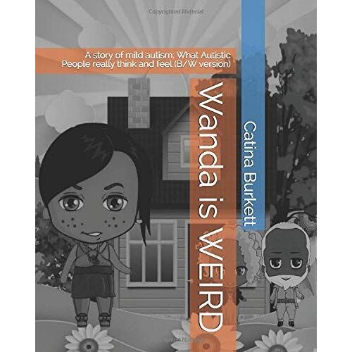 Wanda Is Weird: A Story Of Mild Autism: What Autistic People Really Think And Feel (B/W Version)