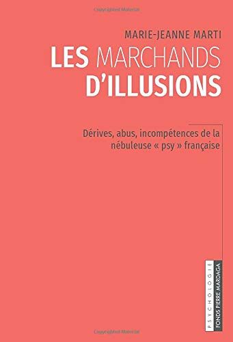 Les Marchands D'illusions: Dérives, Abus, Incompétences De La Nébuleuse "Psy" Française