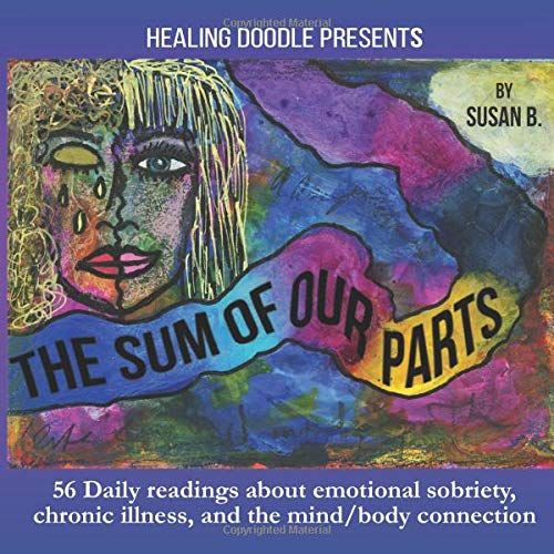Healing Doodle Presents: The Sum Of Our Parts: An Art Book About Emotional Sobriety, Chronic Illness, And The Mind/Body Connection