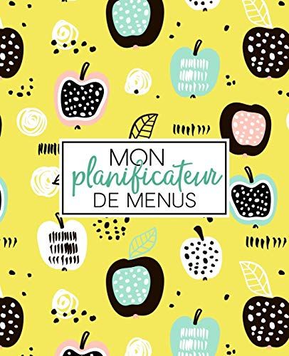 Mon Planificateur De Menus: Organise, Suis Et Planifie Tes Menus De La Semaine: Un Journal, Carnet De Bord, Agenda Et Suivi Alimentaire Sur 52 Sem
