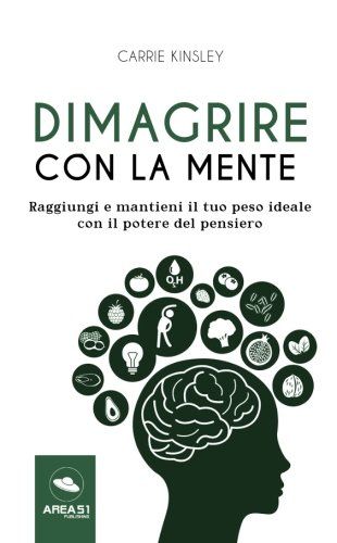 Dimagrire Con La Mente: Raggiungi E Mantieni Il Tuo Peso Ideale Con Il Potere Del Pensiero