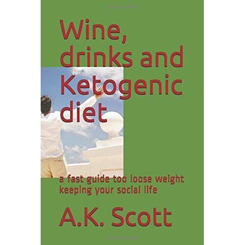 Wine, Drinks And Ketogenic Diet: A Fast Guide Too Loose Weight Keeping Your Social Life