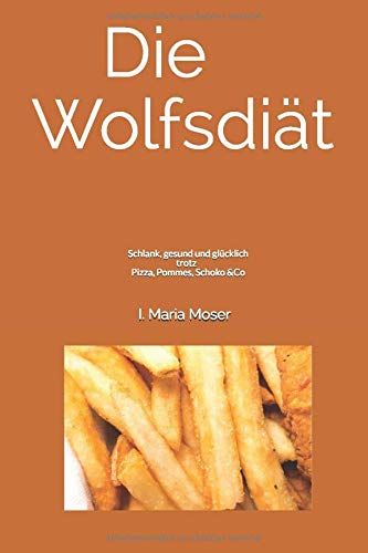 Die Wolfsdiät: Schlank, Gesund Und Glücklich Trotz Pizza, Pommes, Schoko &co