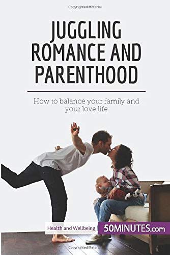 Juggling Romance And Parenthood:How To Balance Your Family And Your Love Life