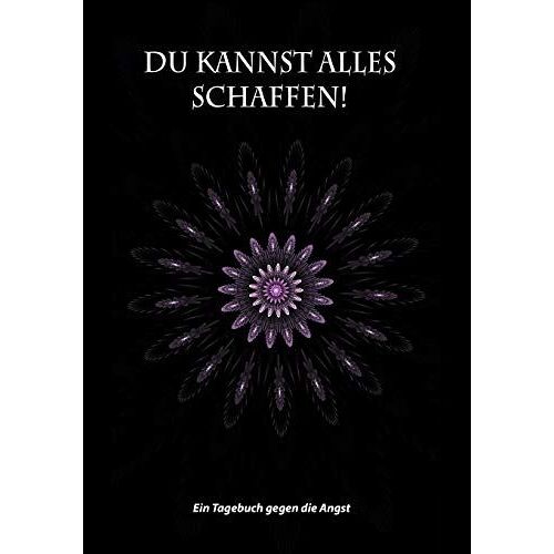 Du Kannst Alles Schaffen!: Ein Tagebuch Gegen Die Angst | Liniert Mit Herz | Schenke Dir Selbst Aufmerksamkeit Und Liebe Und Du Kannst Alle Ängste Überstehen
