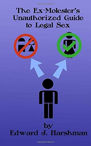 The Ex-Molester's Unauthorized Guide To Legal Sex