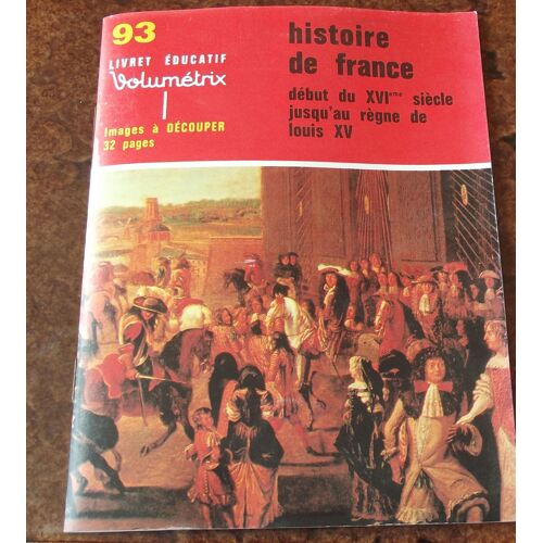 Livret Éducatif Volumétrix N°93 Histoire De France Début Du 16ème Siècle Jusqu'au Règne De Louis 15