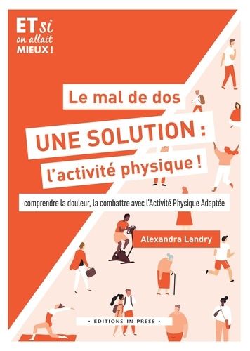 Le Mal De Dos, Une Solution : L'activité Physique ! - Comprendre La Douleur, La Combattre Avec L'activité Physique Adaptée