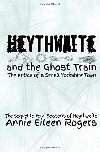 Heythwaite And The Ghost Train: The Sequel To Four Seasons Of Heythwaite (Heythwaite Trilogy)