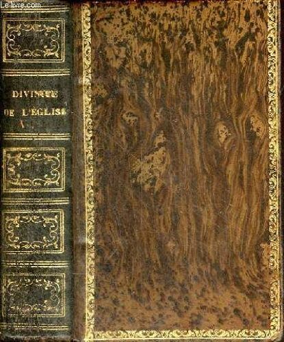 La Divinité De L Église Catholique Démontrée Et Vengée Contre Les Principales Objections Du Protestantisme.