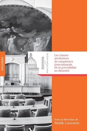 Les Clauses Attributives De Compétence Internationale : De La Prévisibilité Au Désordre - Actes Du Colloque Du 21 Novembre 2019 Au Centre De Recherche En Droit International Privé Et Du...