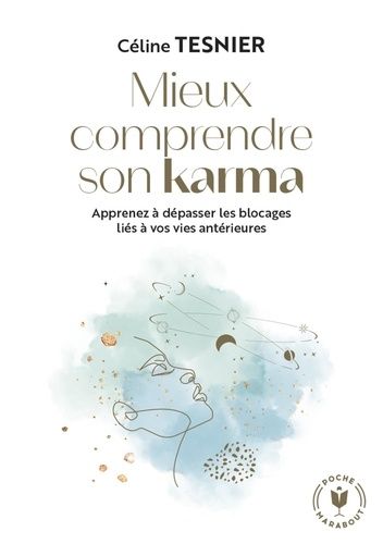 Mieux Comprendre Son Karma - Apprenez À Dépasser Les Blocages Liés À Vos Vies Antérieures