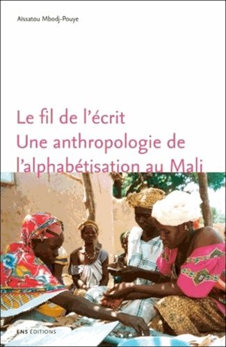 Le Fil De L'écrit - Une Anthropologie De L'alphabétisation Au Mali