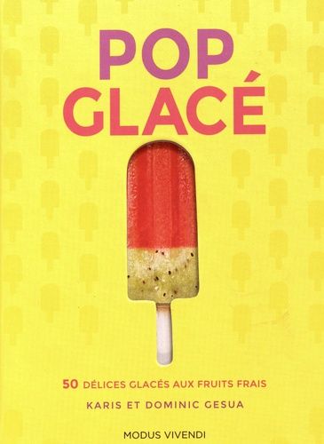 Pop Glacé - 50 Délices Glacés Aux Fruits Frais