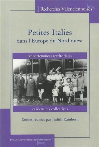 Petites Italies Dans L'europe Du Nord-Ouest - Appartenances Territoriales Et Identités Collectives À L'ère De La Migration Italienne De Masse, Milieu Du Xixe Siècle-Fin Du Xxe Siècle
