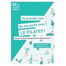 Je Prends Soin De Ma Santé Avec Le Pilates ! - Pour Qui, Comment Et Pourquoi Choisir La Méthode Pilates ?