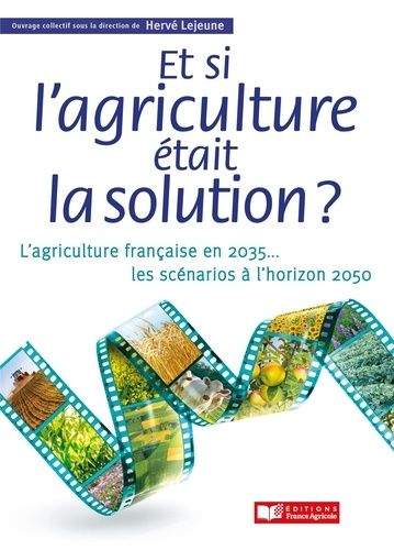 Et Si L'agriculture Était La Solution ? - L'agriculture Française En 2035 - Les Scénarios À L'horizon 2050
