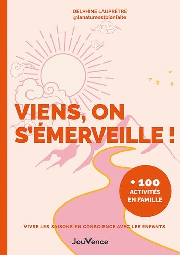 Viens, On S'émerveille ! - Vivre Les Saisons En Conscience Avec Les Enfants : +100 Activités En Famille