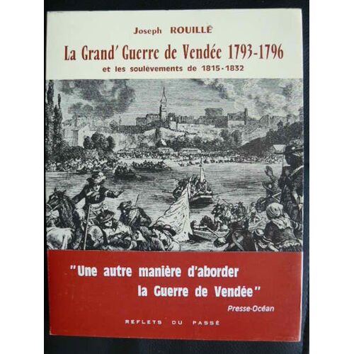 La Grand' Guerre De Vendée 1793 - 1796 Et Les Soulèvements De 1815-1832.