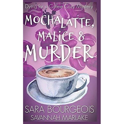 Mocha Latte, Malice & Murder (Dying For A Coffee Cozy Mystery)