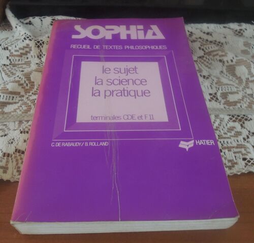 Sophia :Recueil De Textes Philosophiques Le Sujet,La Sience ,La Pratique Termineles Cde Et F 11