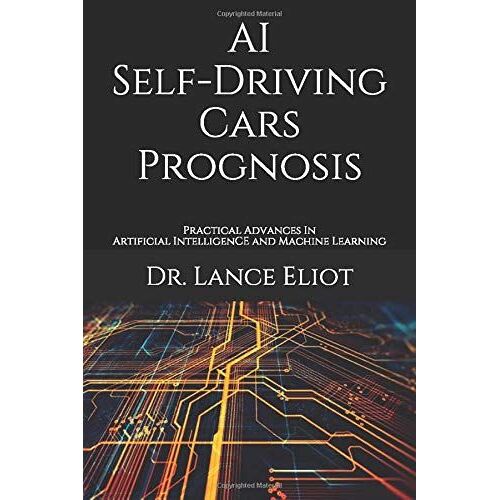 Ai Self-Driving Cars Prognosis: Practical Advances In Artificial Intelligence And Machine Learning