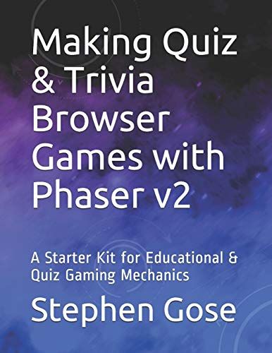 Making Quiz & Trivia Browser Games With Phaser V2: A Starter Kit For Educational & Quiz Gaming Mechanics