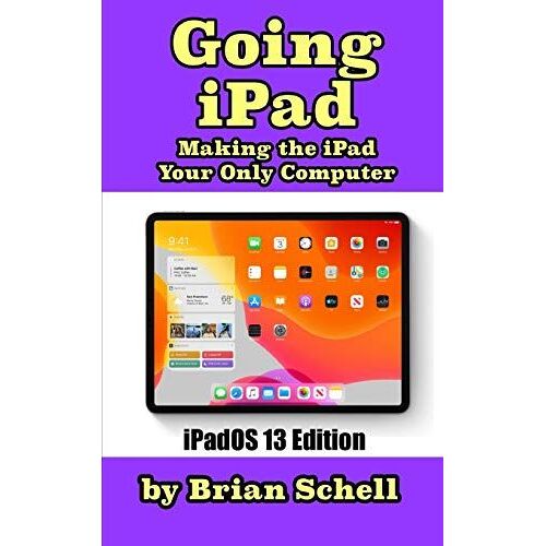 Going Ipad (Third Edition): Making The Ipad Your Only Computer