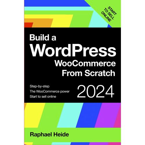 Build A Wordpress Woocommerce From Scratch: Step-By-Step: Start To Sell Online