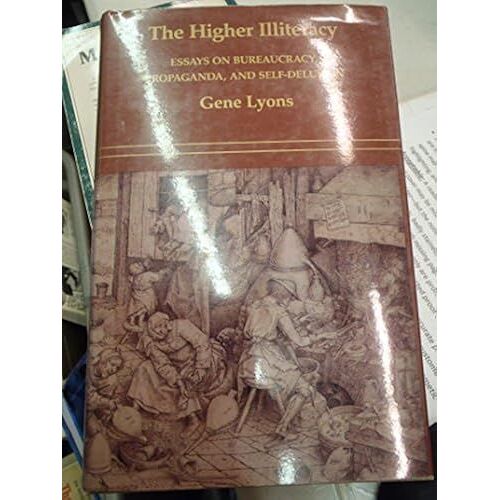 The Higher Illiteracy: Essays On Bureaucracy, Propaganda, And Self-Delusion