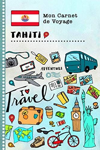 Tahiti Carnet De Voyage: Journal De Bord Avec Guide Pour Enfants. Livre De Suivis Des Enregistrements Pour L'écriture, Dessiner, Faire Part De La Gratitude. Souvenirs D'activités Vacances
