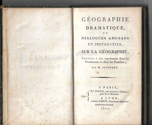 Géographie Dramatique Ou Dialogues Amusans Et Instructifs Sur La Géographie Propres À Être Représentés Dans Les Pensionnats Et Dans Les Familles Par M Jauffrey, 1807