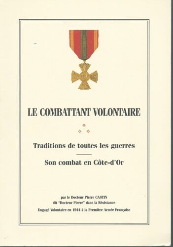 Le Combattant Volontaire : Traditions De Toutes Les Guerres : Son Combat En Côte D'or ( Exemplaire Avec Envoi / Dédicace Manuscrite )