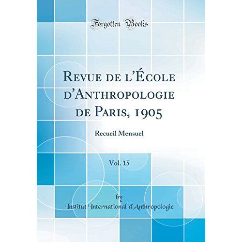 Revue De L'école D'anthropologie De Paris, 1905, Vol. 15: Recueil Mensuel (Classic Reprint)