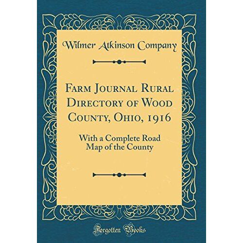 Farm Journal Rural Directory Of Wood County, Ohio, 1916: With A Complete Road Map Of The County (Classic Reprint)