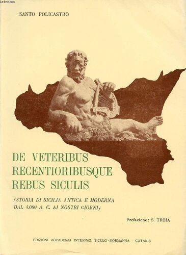 De Veteribus Recentioribusque Rebus Siculis (Storia Della Sicilia Antica E Moderna Dal 4000 A.C. Ai Nostri Giorni)
