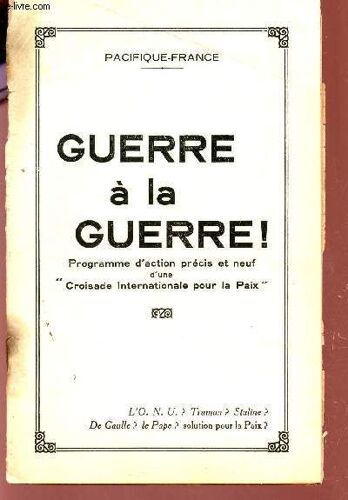 Guerre A La Guerre! -  Programmed'action Precis Et Neuf D'une Croisade Internationale Pour La Paix / L4onu? Truman? Staline? De Gaulle? La Pape? Solution Pour La Paix / Pacifique-France
