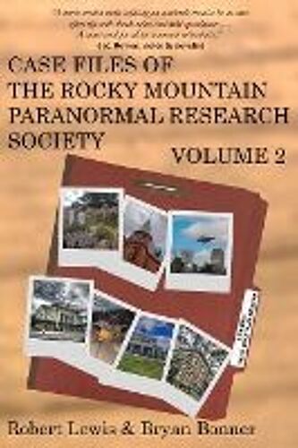 Case Files Of The Rocky Mountain Paranormal Research Society Volume 2