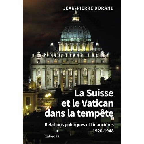 La Suisse Et Le Vatican Dans La Tempête - Relations Politiques Et Financières (1920-1945)