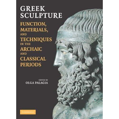 Greek Sculpture: Function, Materials, And Techniques In The Archaic And Classical Periods