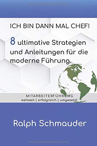 Ich Bin Dann Mal Chef!: 8 Ultimative Strategien Und Anleitungen Für Die Moderne Führung