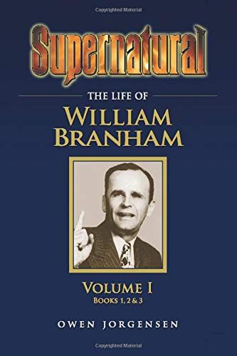 Supernatural - The Life Of William Branham Volume 1
