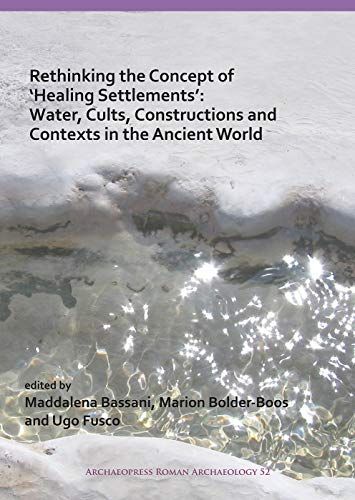 Rethinking The Concept Of 'healing Settlements': Water, Cults, Constructions And Contexts In The Ancient World