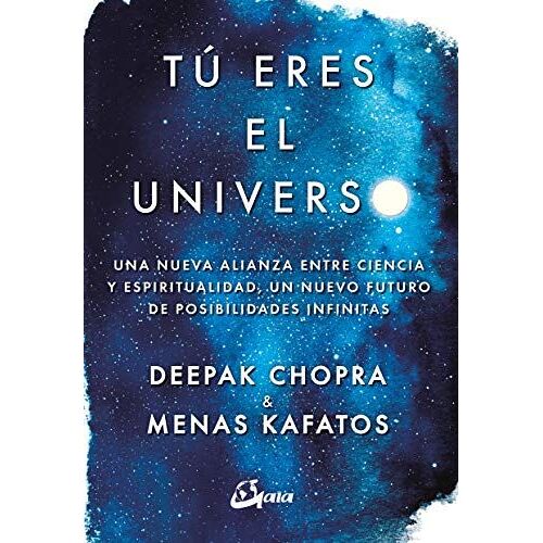 Tú Eres El Universo : Una Nueva Alianza Entre Ciencia Y Espiritualidad, Un Nuevo Futuro De Posibilidades Infinitas