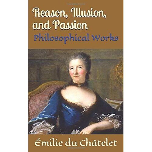 Reason, Illusion, And Passion: Philosophical Works