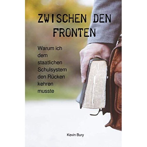 Zwischen Den Fronten: Warum Ich Dem Staatlichen Schulsystem Den Rã?Cken Kehren Musste