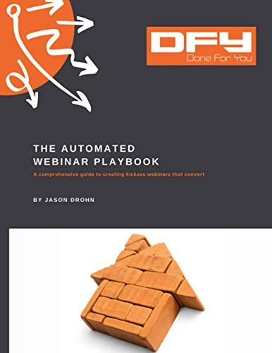 Automated Webinar Playbook: A Comprehensive Guide To Creating Kickass Webinars That Convert (Playbook Series)